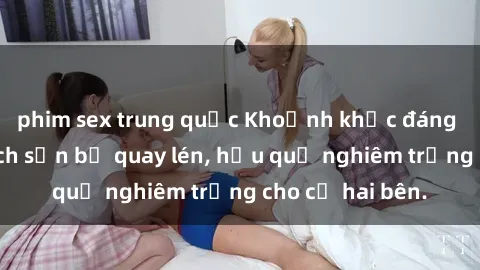 phim sex trung quốc Khoảnh khắc đáng buồn: Sex khách sạn bị quay lén, hậu quả nghiêm trọng cho cả hai bên.