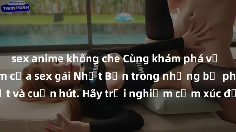 sex anime không che Cùng khám phá vẻ đẹp và sức gợi cảm của sex gái Nhật Bản trong những bộ phim đầy nghệ thuật và cuốn hút. Hãy trải nghiệm cảm xúc đầy mới mẻ và sống động từ những cảnh quay tinh tế 