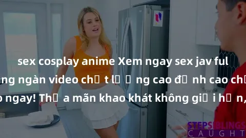 sex cosplay anime Xem ngay sex jav full HD miễn phí - Hàng ngàn video chất lượng cao đỉnh cao chỉ cần click vào ngay! Thỏa mãn khao khát không giới hạn, đón chờ những trải nghiệm mới lạ!