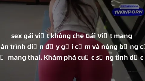 sex gái việt không che Gái Việt mang bầu và làm tình: Màn trình diễn đầy gợi cảm và nóng bỏng của phụ nữ mang thai. Khám phá cuộc sống tình dục đầy hấp dẫn và mới lạ của họ!