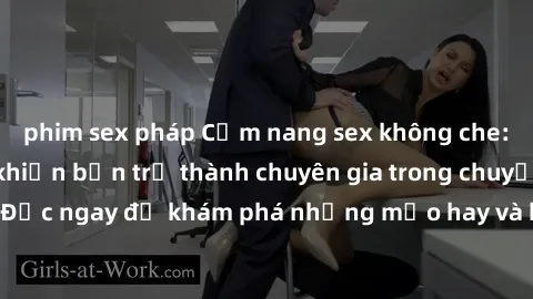 phim sex pháp Cẩm nang sex không che: Những bí quyết khiến bạn trở thành chuyên gia trong chuyện ấy! Đọc ngay để khám phá những mẹo hay và bí quyết tình dục không che.