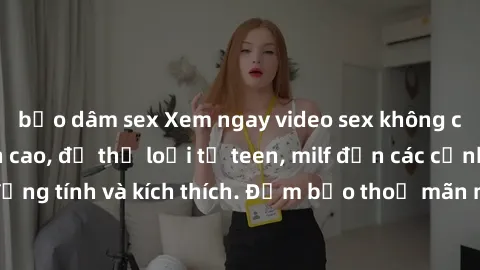 bạo dâm sex Xem ngay video sex không che miễn phí đỉnh cao, đủ thể loại từ teen, milf đến các cảnh quan hệ đồng tính và kích thích. Đảm bảo thoả mãn mọi khả năng kích thích của bạn!