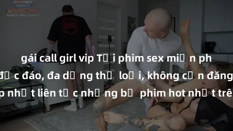 gái call girl vip Tải phim sex miễn phí chất lượng cao độc đáo, đa dạng thể loại, không cần đăng ký tài khoản. Cập nhật liên tục những bộ phim hot nhất trên thị trường. Sự lựa chọn hàng đầu cho người 