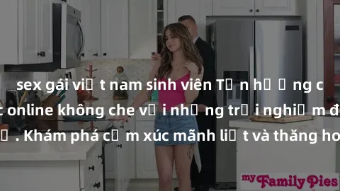 sex gái việt nam sinh viên Tận hưởng cuộc sống tình dục online không che với những trải nghiệm độc đáo và mới lạ. Khám phá cảm xúc mãnh liệt và thăng hoa cùng đối tác tại các trang web chuyên nghiệp.