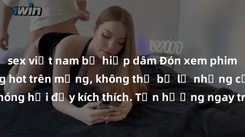 sex việt nam bị hiếp dâm Đón xem phim sex mới nhất đang hot trên mạng, không thể bỏ lỡ những cảnh nóng hổi đầy kích thích. Tận hưởng ngay trước khi bị xoá chóng mặt!
