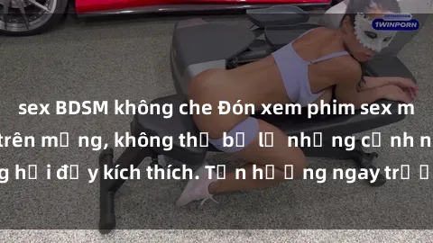sex BDSM không che Đón xem phim sex mới nhất đang hot trên mạng, không thể bỏ lỡ những cảnh nóng hổi đầy kích thích. Tận hưởng ngay trước khi bị xoá chóng mặt!