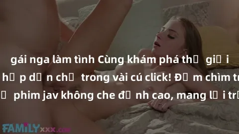 gái nga làm tình Cùng khám phá thế giới jav không che siêu hấp dẫn chỉ trong vài cú click! Đắm chìm trong những bộ phim jav không che đỉnh cao, mang lại trải nghiệm thú vị và đầy kích thích.