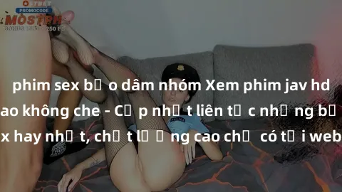 phim sex bạo dâm nhóm Xem phim jav hd miễn phí đỉnh cao không che - Cập nhật liên tục những bộ phim sex hay nhất, chất lượng cao chỉ có tại website chuyên nghiệp hàng đầu.