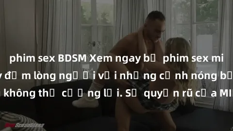 phim sex BDSM Xem ngay bộ phim sex milf hot nhất, làm say đắm lòng người với những cảnh nóng bỏng không thể cưỡng lại. Sự quyến rũ của MILF sẽ khiến bạn mãnh liệt!