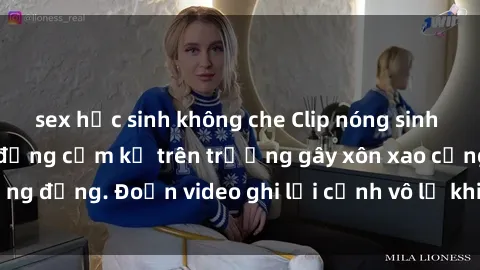 sex học sinh không che Clip nóng sinh viên gây sốc: Hành động cấm kỵ trên trường gây xôn xao cộng đồng. Đoạn video ghi lại cảnh vô lễ khiến dư luận bức xúc.