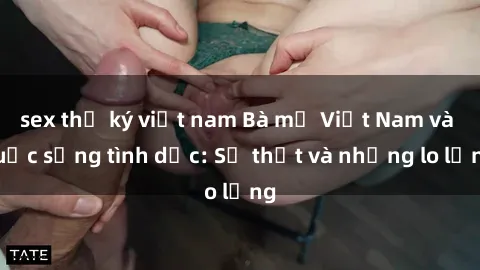 sex thư ký việt nam Bà mẹ Việt Nam và cuộc sống tình dục: Sự thật và những lo lắng