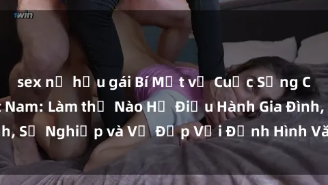 sex nữ hầu gái Bí Mật về Cuộc Sống Của Các MILF Việt Nam: Làm thế Nào Họ Điều Hành Gia Đình, Sự Nghiệp và Vẻ Đẹp Với Định Hình Văn Hóa Đương Đại