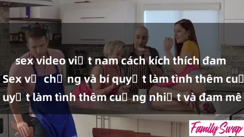 sex video việt nam cách kích thích đam mê trong hôn nhân: Sex vợ chồng và bí quyết làm tình thêm cuồng nhiệt và đam mê