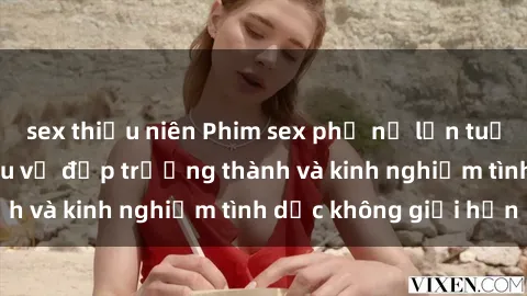 sex thiếu niên Phim sex phụ nữ lớn tuổi: Sức hút đằng sau vẻ đẹp trưởng thành và kinh nghiệm tình dục không giới hạn