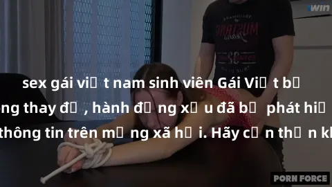 sex gái việt nam sinh viên Gái Việt bị quay lén trong phòng thay đồ, hành động xấu đã bị phát hiện và lộ thông tin trên mạng xã hội. Hãy cẩn thận khi thay đồ ở nơi công cộng!