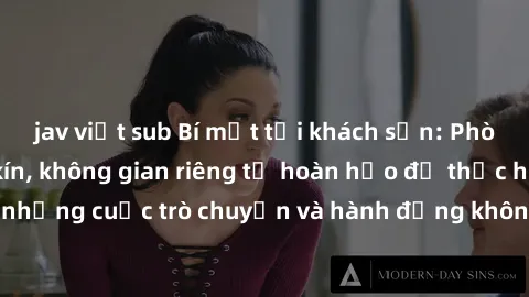 jav việt sub Bí mật tại khách sạn: Phòng quay lén khép kín, không gian riêng tư hoàn hảo để thực hiện những cuộc trò chuyện và hành động không bị người khác phát hiện.