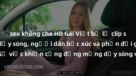 sex không che HD Gái Việt bị lộ clip sex khiến dư luận dậy sóng, người dân bức xúc và phản đối gay gắt. Sự việc khiến cộng đồng mạng dậy sóng và yêu cầu xử lý nghiêm ngặt.