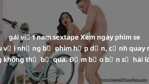 gái việt nam sextape Xem ngay phim sex bukkake hàng đầu với những bộ phim hấp dẫn, cảnh quay nóng bỏng không thể bỏ qua. Đảm bảo bạn sẽ hài lòng với trải nghiệm mới lạ này!