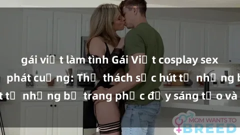 gái việt làm tình Gái Việt cosplay sexy khiến fan hâm mộ phát cuồng: Thử thách sức hút từ những bộ trang phục đầy sáng tạo và quyến rũ!
