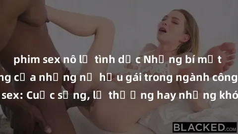 phim sex nô lệ tình dục Những bí mật đằng sau cuộc sống của những nữ hầu gái trong ngành công nghiệp sex: Cuộc sống, lẽ thường hay những khó khăn mà họ phải đối mặt.
