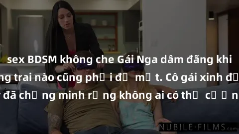 sex BDSM không che Gái Nga dâm đãng khiến tim bất cứ chàng trai nào cũng phải đỏ mặt. Cô gái xinh đẹp này đã chứng minh rằng không ai có thể cưỡng lại khi cô làm tình đắm say.