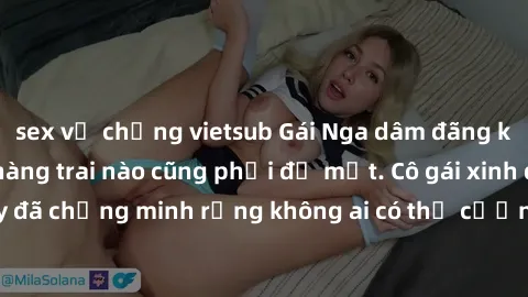 sex vợ chồng vietsub Gái Nga dâm đãng khiến tim bất cứ chàng trai nào cũng phải đỏ mặt. Cô gái xinh đẹp này đã chứng minh rằng không ai có thể cưỡng lại khi cô làm tình đắm say.