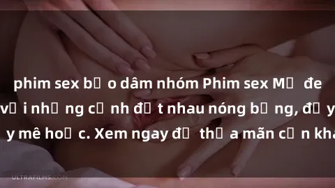phim sex bạo dâm nhóm Phim sex Mỹ đen: phút mãnh liệt với những cảnh địt nhau nóng bỏng, đầy mê hoặc. Xem ngay để thỏa mãn cơn khát tình dục của bạn!
