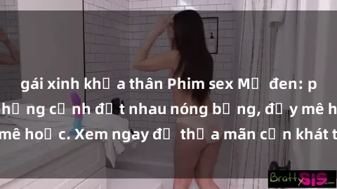 gái xinh khỏa thân Phim sex Mỹ đen: phút mãnh liệt với những cảnh địt nhau nóng bỏng, đầy mê hoặc. Xem ngay để thỏa mãn cơn khát tình dục của bạn!