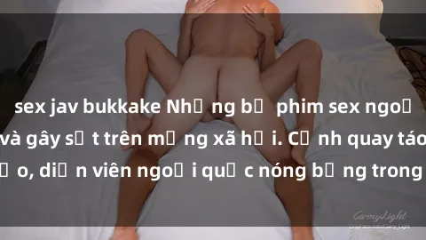sex jav bukkake Những bộ phim sex ngoại quốc nổi tiếng và gây sốt trên mạng xã hội. Cảnh quay táo bạo, diễn viên ngoại quốc nóng bỏng trong các tác phẩm đỉnh cao.