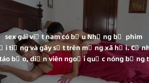 sex gái việt nam có bầu Những bộ phim sex ngoại quốc nổi tiếng và gây sốt trên mạng xã hội. Cảnh quay táo bạo, diễn viên ngoại quốc nóng bỏng trong các tác phẩm đỉnh cao.