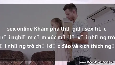 sex online Khám phá thế giới sex trực tuyến: Hơn tuổi? Trải nghiệm cảm xúc mới lạ với những trò chơi độc đáo và kích thích người lớn