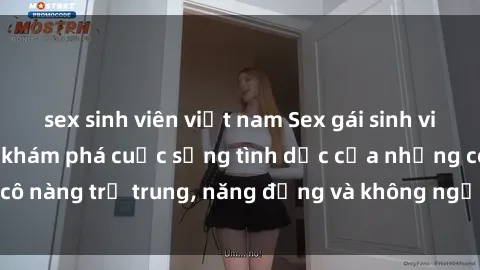 sex sinh viên việt nam Sex gái sinh viên hot nhất: Cùng khám phá cuộc sống tình dục của những cô nàng trẻ trung, năng động và không ngần ngại thử nghiệm!