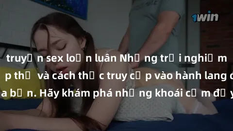 truyện sex loạn luân Những trải nghiệm mới lạ với sex tập thể và cách thức truy cập vào hành lang đam mê của bạn. Hãy khám phá những khoái cảm đầy kích thích với tập thể hấp dẫn!