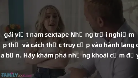 gái việt nam sextape Những trải nghiệm mới lạ với sex tập thể và cách thức truy cập vào hành lang đam mê của bạn. Hãy khám phá những khoái cảm đầy kích thích với tập thể hấp dẫn!